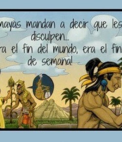 Humor: Y los mayas se equivocaron… !